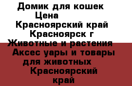 Домик для кошек › Цена ­ 1 300 - Красноярский край, Красноярск г. Животные и растения » Аксесcуары и товары для животных   . Красноярский край